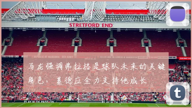 马龙强调弗拉格是球队未来的关键角色，基德应全力支持他成长